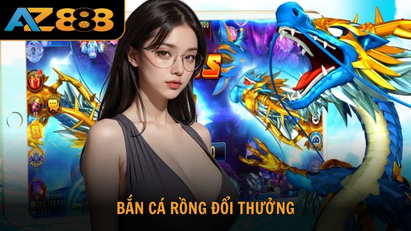 Trải Nghiệm Bắn Cá Rồng Đổi Thưởng Vui Không Giới Hạn