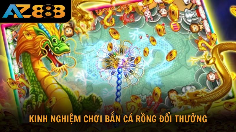 Tổng hợp kinh nghiệm chơi bắn cá rồng đổi thưởng từ cao thủ